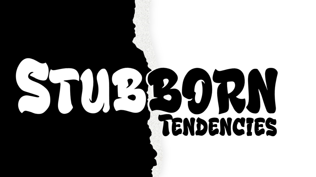 STUBBORN TENDENCIES